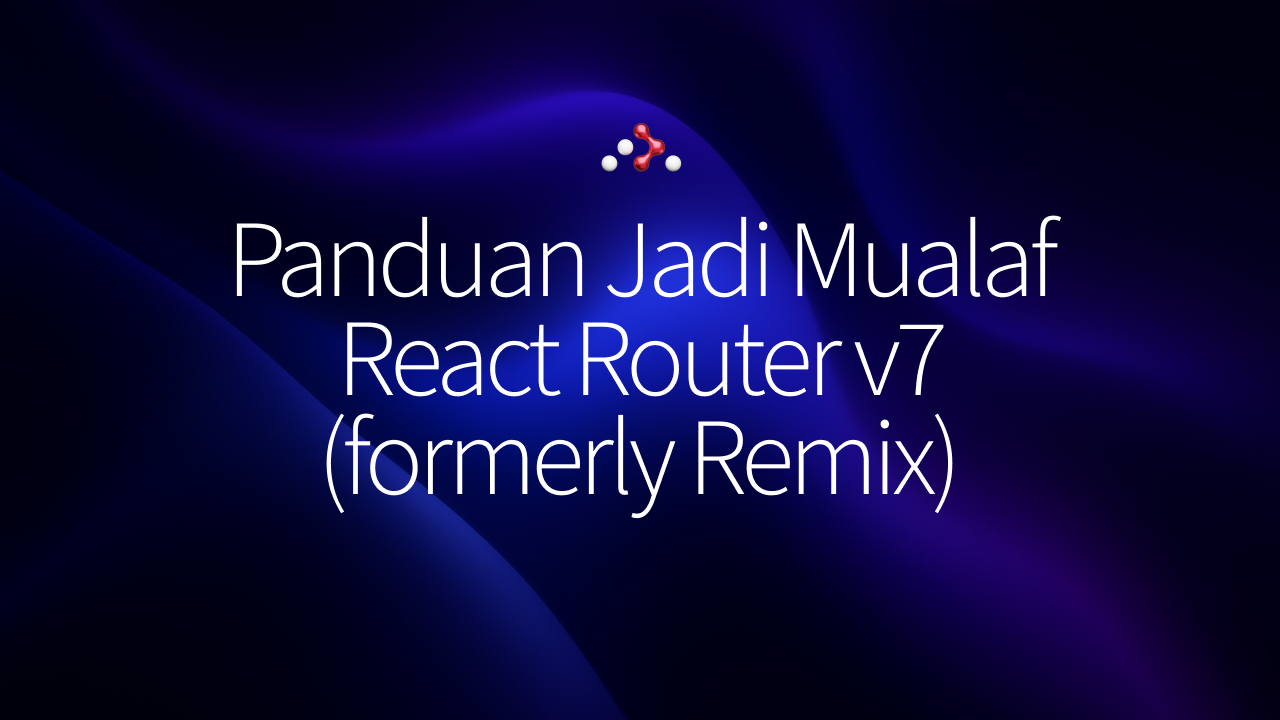 Panduan Jadi Mualaf React Router v7 (formerly Remix)